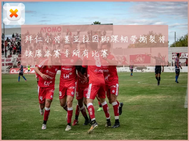 拜仁小将基亚拉因脚踝韧带撕裂将缺席本赛季所有比赛
