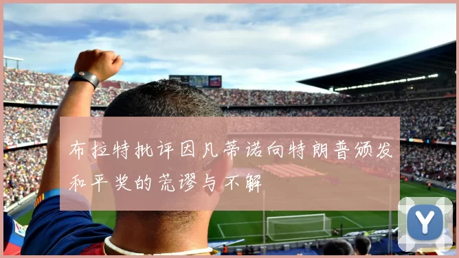 布拉特批评因凡蒂诺向特朗普颁发和平奖的荒谬与不解