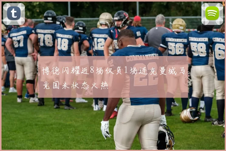 博德闪耀近8场仅负1场连克曼城马竞国米状态火热